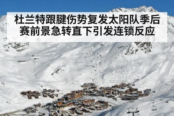 杜兰特跟腱伤势复发太阳队季后赛前景急转直下引发连锁反应